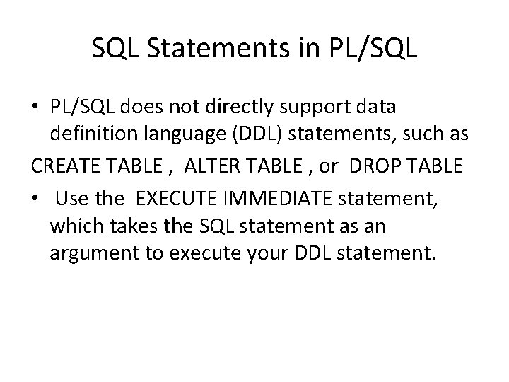 SQL Statements in PL/SQL • PL/SQL does not directly support data definition language (DDL)