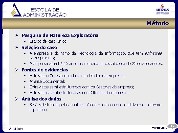 Método Ø Pesquisa de Natureza Exploratória • Estudo de caso único Ø Seleção do