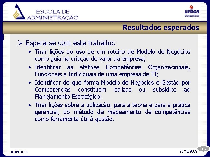 Resultados esperados Ø Espera-se com este trabalho: • Tirar lições do uso de um