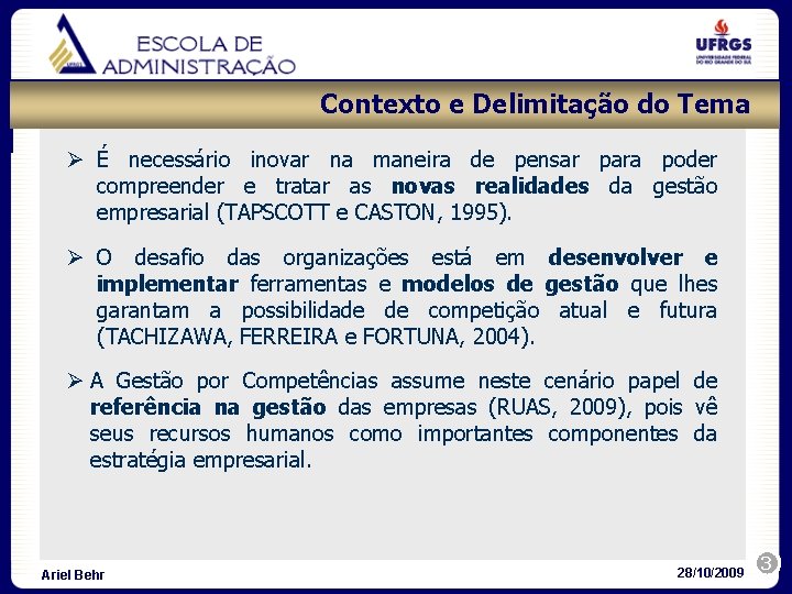 Contexto e Delimitação do Tema Ø É necessário inovar na maneira de pensar para