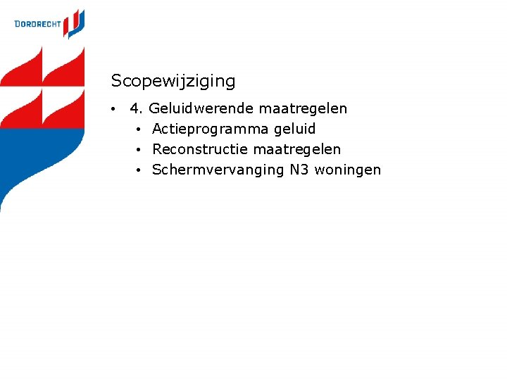 Scopewijziging • 4. • • • Geluidwerende maatregelen Actieprogramma geluid Reconstructie maatregelen Schermvervanging N