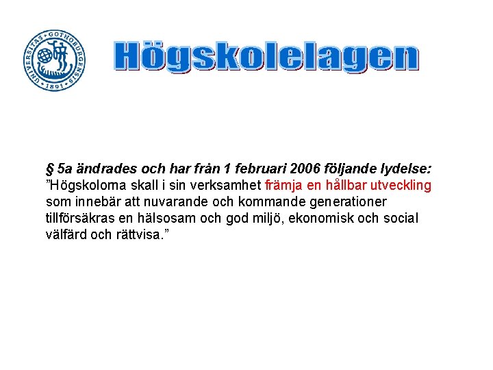 § 5 a ändrades och har från 1 februari 2006 följande lydelse: ”Högskolorna skall