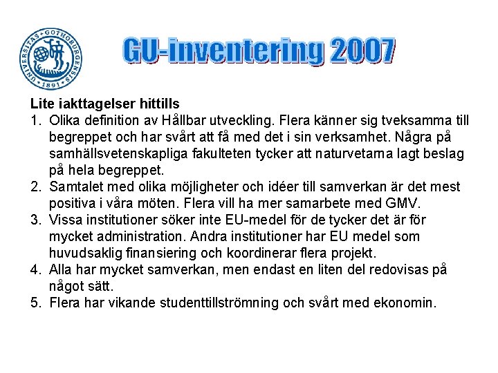 Lite iakttagelser hittills 1. Olika definition av Hållbar utveckling. Flera känner sig tveksamma till