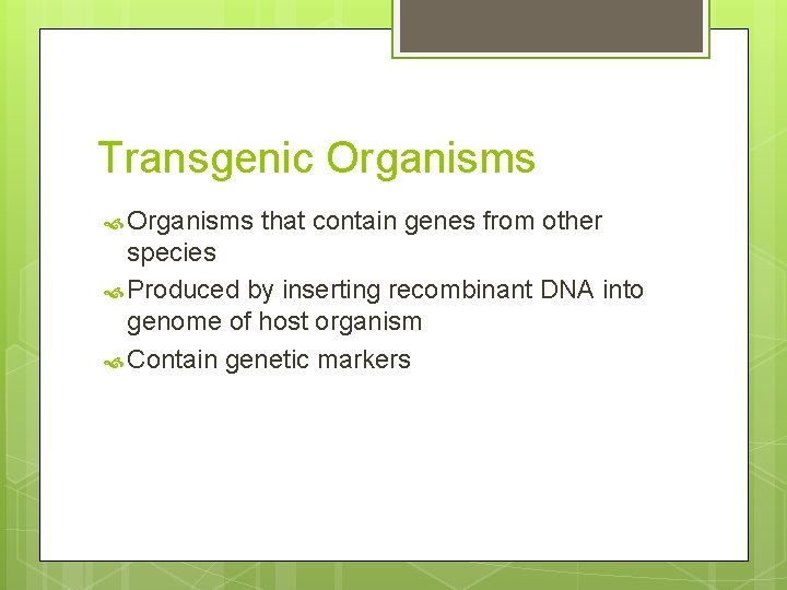 Transgenic Organisms that contain genes from other species Produced by inserting recombinant DNA into