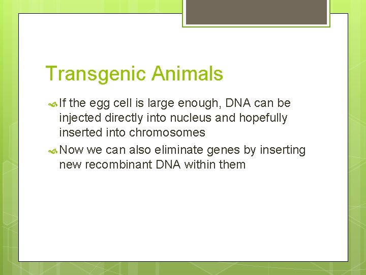 Transgenic Animals If the egg cell is large enough, DNA can be injected directly