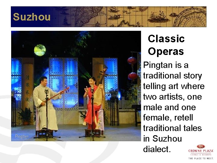 Suzhou Classic Operas Pingtan is a traditional story telling art where two artists, one