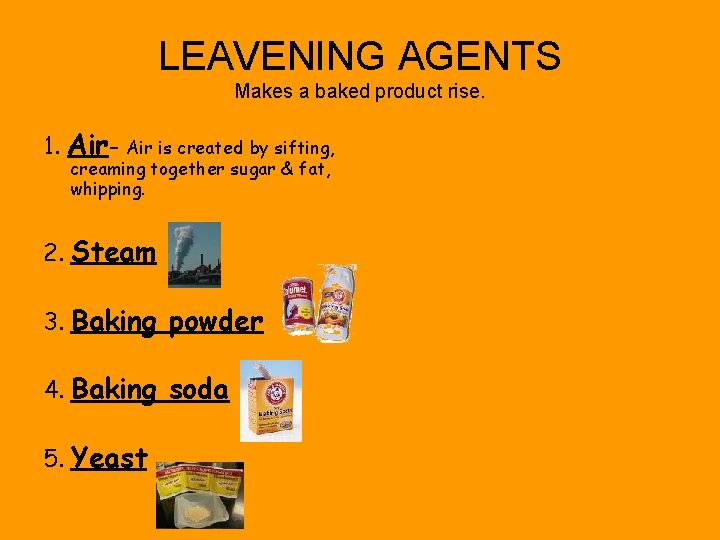 LEAVENING AGENTS Makes a baked product rise. 1. Air- Air is created by sifting,