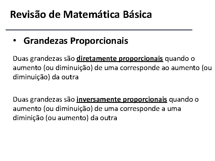 Revisão de Matemática Básica • Grandezas Proporcionais Duas grandezas são diretamente proporcionais quando o
