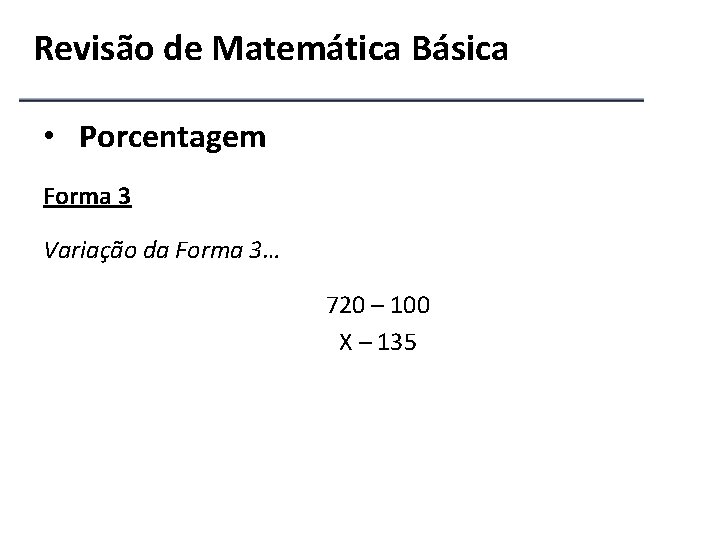 Revisão de Matemática Básica • Porcentagem Forma 3 Variação da Forma 3… 720 –