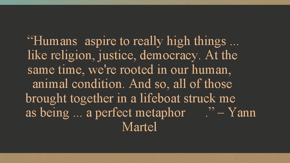 “Humans aspire to really high things. . . like religion, justice, democracy. At the