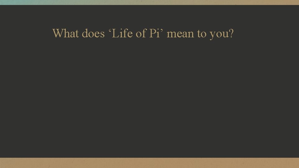 What does ‘Life of Pi’ mean to you? 