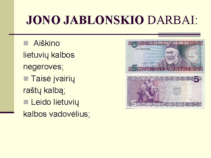 JONO JABLONSKIO DARBAI: n Aiškino lietuvių kalbos negeroves; n Taisė įvairių raštų kalbą; n