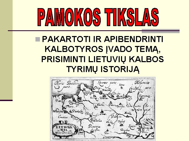 n PAKARTOTI IR APIBENDRINTI KALBOTYROS ĮVADO TEMĄ, PRISIMINTI LIETUVIŲ KALBOS TYRIMŲ ISTORIJĄ 