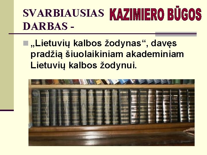 SVARBIAUSIAS DARBAS n „Lietuvių kalbos žodynas“, davęs pradžią šiuolaikiniam akademiniam Lietuvių kalbos žodynui. 