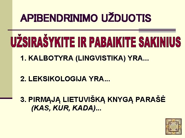 APIBENDRINIMO UŽDUOTIS 1. KALBOTYRA (LINGVISTIKA) YRA. . . 2. LEKSIKOLOGIJA YRA. . . 3.