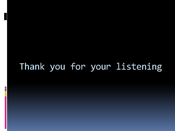 Thank you for your listening 