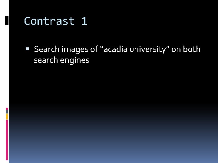 Contrast 1 Search images of “acadia university” on both search engines 