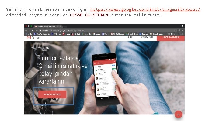 Yeni bir Gmail hesabı almak için https: //www. google. com/intl/tr/gmail/about/ adresini ziyaret edin ve