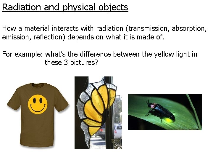 Radiation and physical objects How a material interacts with radiation (transmission, absorption, emission, reflection)