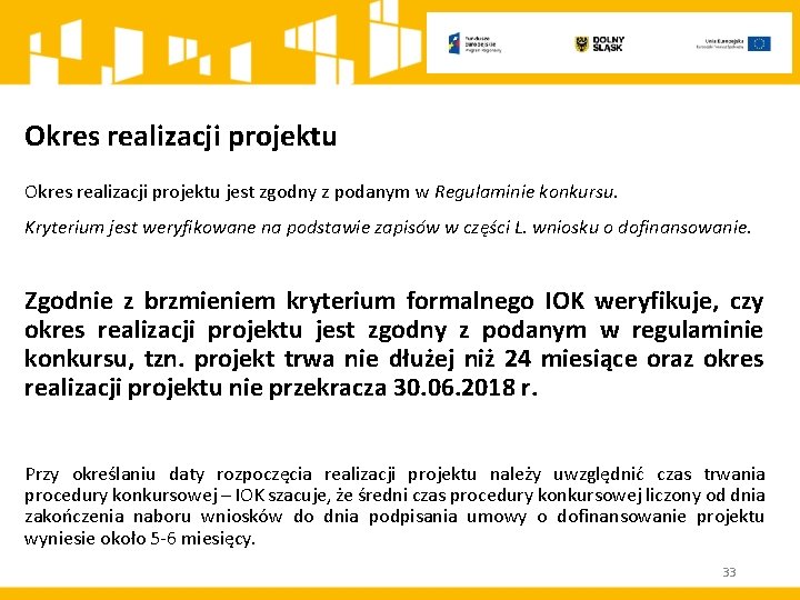 Okres realizacji projektu jest zgodny z podanym w Regulaminie konkursu. Kryterium jest weryfikowane na