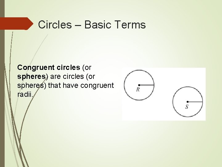 Circles – Basic Terms Congruent circles (or spheres) are circles (or spheres) that have