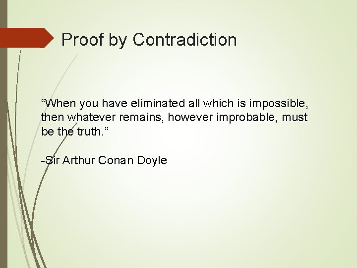 Proof by Contradiction “When you have eliminated all which is impossible, then whatever remains,