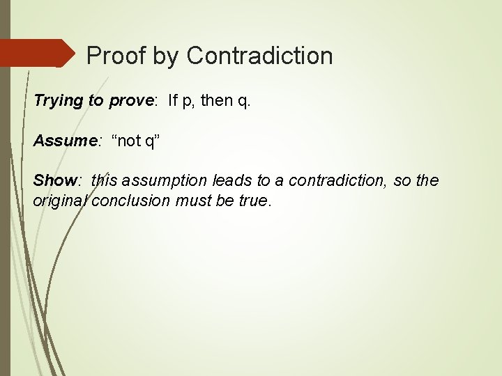 Proof by Contradiction Trying to prove: If p, then q. Assume: “not q” Show: