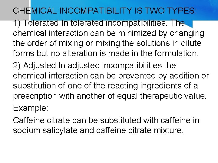 CHEMICAL INCOMPATIBILITY IS TWO TYPES: 1) Tolerated: In tolerated incompatibilities. The chemical interaction can