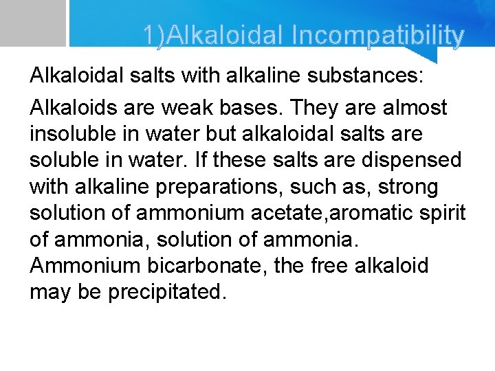 1)Alkaloidal Incompatibility Alkaloidal salts with alkaline substances: Alkaloids are weak bases. They are almost