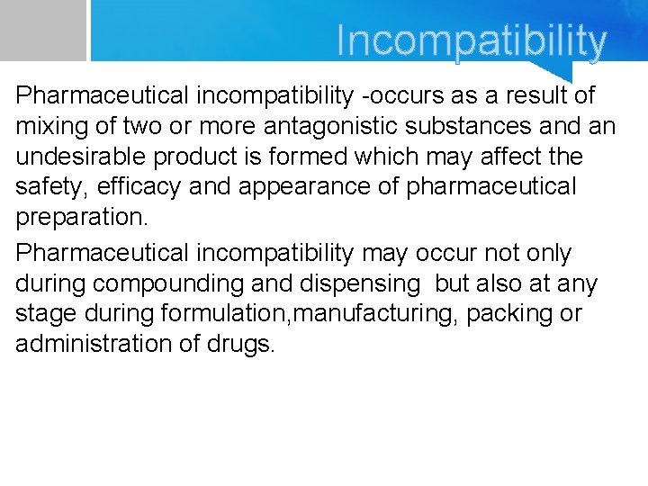 Incompatibility Pharmaceutical incompatibility -occurs as a result of mixing of two or more antagonistic