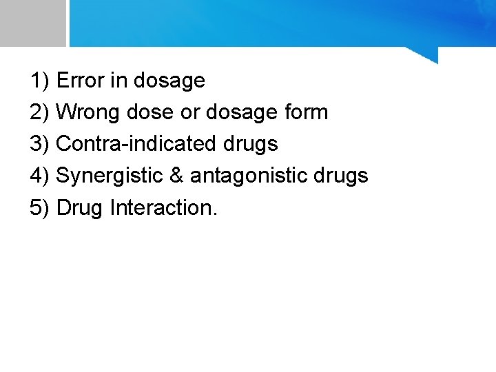 1) Error in dosage 2) Wrong dose or dosage form 3) Contra-indicated drugs 4)