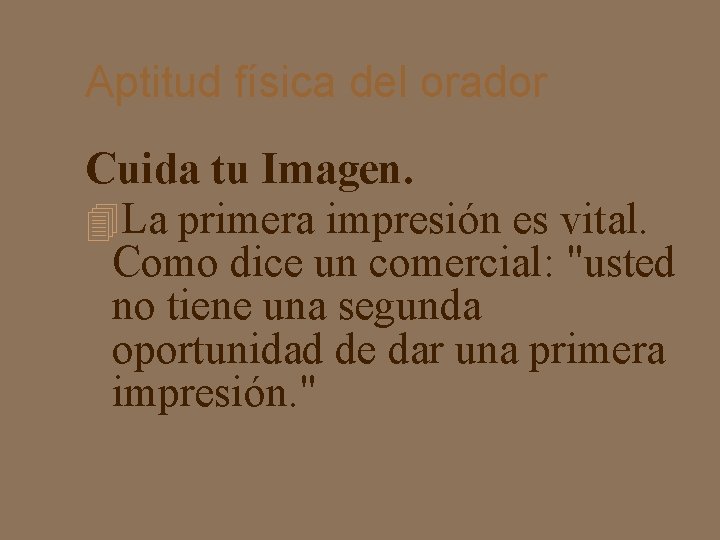 Aptitud física del orador Cuida tu Imagen. La primera impresión es vital. Como dice