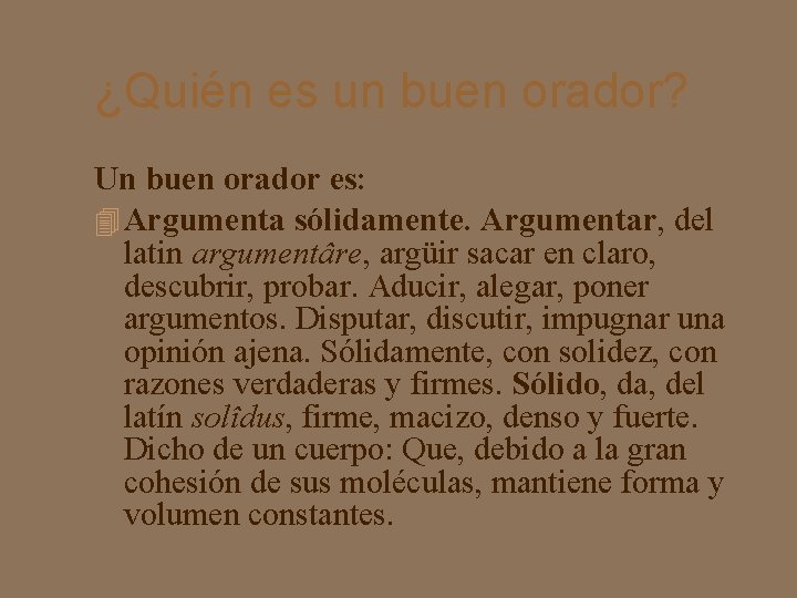 ¿Quién es un buen orador? Un buen orador es: Argumenta sólidamente. Argumentar, del latin
