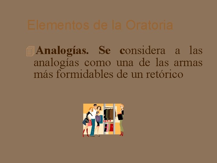 Elementos de la Oratoria Analogías. Se considera a las analogías como una de las