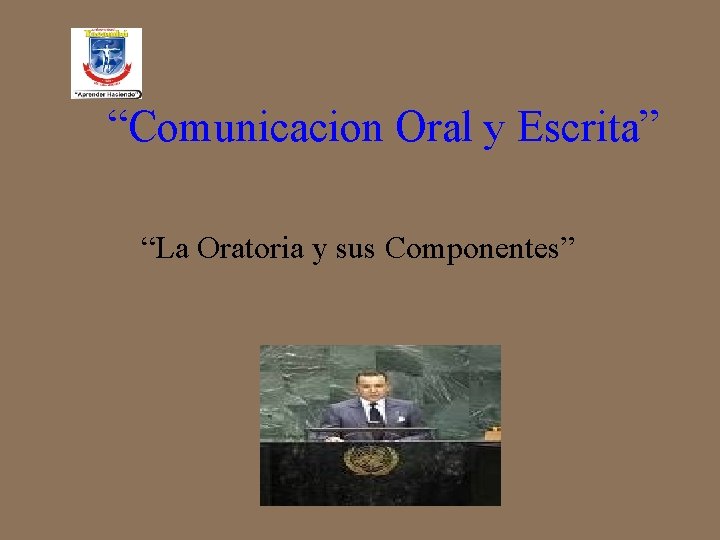 “Comunicacion Oral y Escrita” “La Oratoria y sus Componentes” 