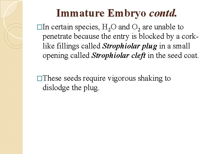 Immature Embryo contd. �In certain species, H 2 O and O 2 are unable