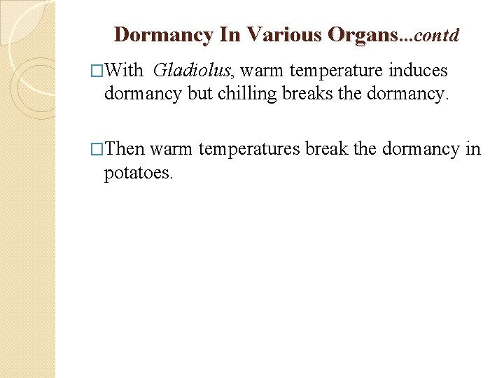 Dormancy In Various Organs. . . contd �With Gladiolus, warm temperature induces dormancy but