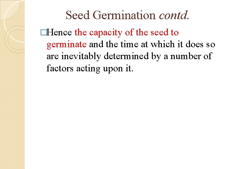 Seed Germination contd. �Hence the capacity of the seed to germinate and the time