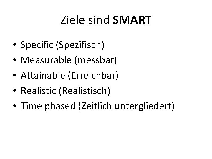 Ziele sind SMART • • • Specific (Spezifisch) Measurable (messbar) Attainable (Erreichbar) Realistic (Realistisch)