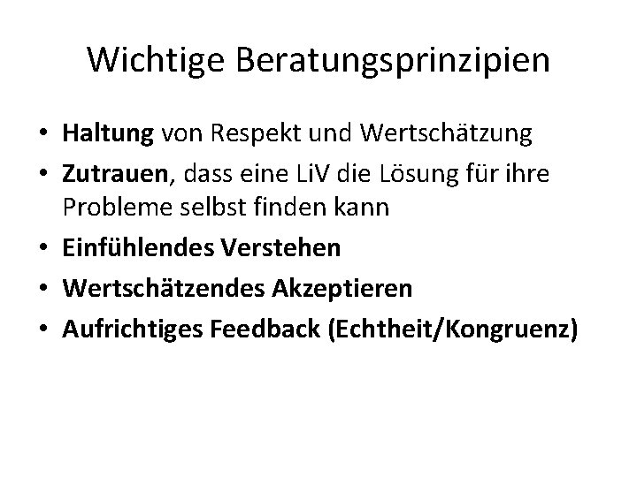 Wichtige Beratungsprinzipien • Haltung von Respekt und Wertschätzung • Zutrauen, dass eine Li. V