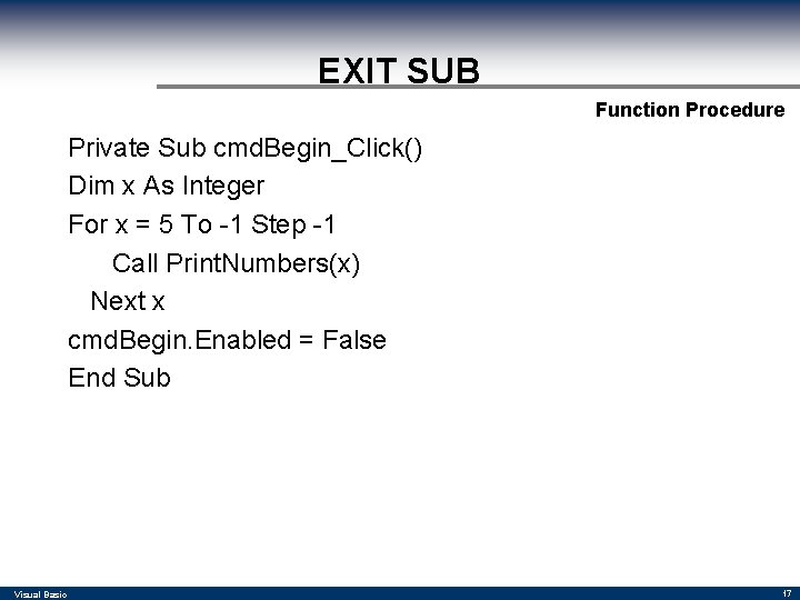 EXIT SUB Function Procedure Private Sub cmd. Begin_Click() Dim x As Integer For x