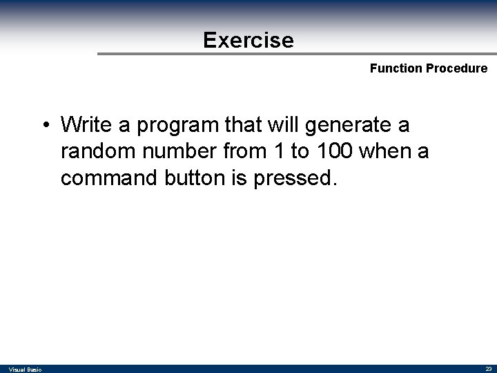 Exercise Function Procedure • Write a program that will generate a random number from