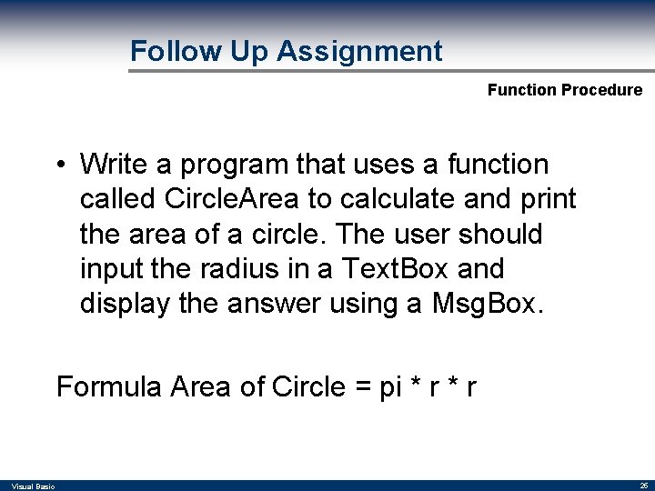 Follow Up Assignment Function Procedure • Write a program that uses a function called
