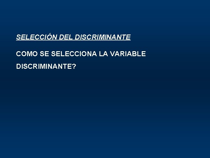 SELECCIÓN DEL DISCRIMINANTE COMO SE SELECCIONA LA VARIABLE DISCRIMINANTE? 