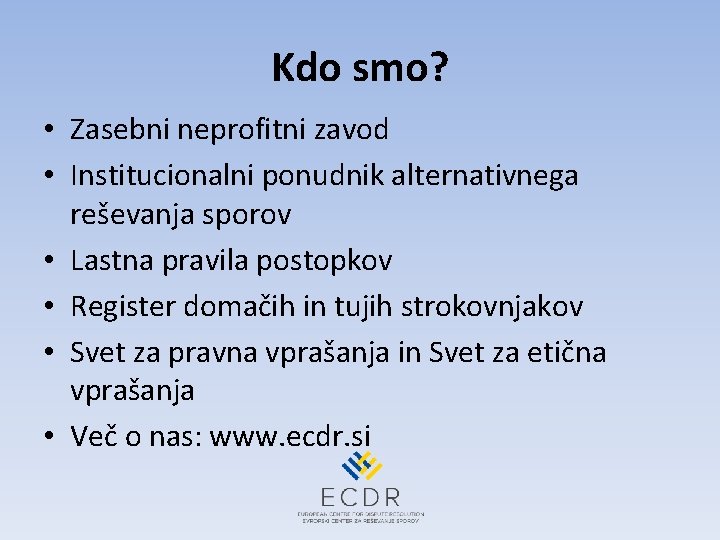 Kdo smo? • Zasebni neprofitni zavod • Institucionalni ponudnik alternativnega reševanja sporov • Lastna