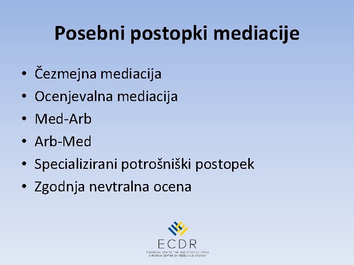 Posebni postopki mediacije • • • Čezmejna mediacija Ocenjevalna mediacija Med-Arb Arb-Med Specializirani potrošniški