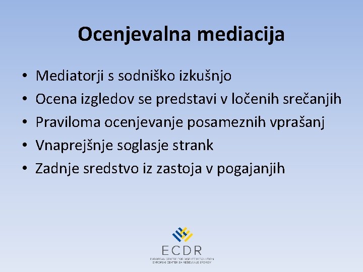 Ocenjevalna mediacija • • • Mediatorji s sodniško izkušnjo Ocena izgledov se predstavi v