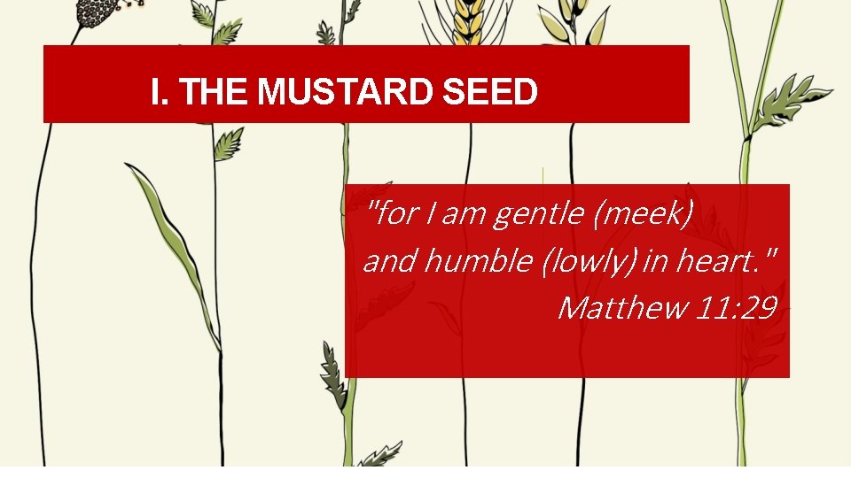 I. THE MUSTARD SEED "for I am gentle (meek) and humble (lowly) in heart.