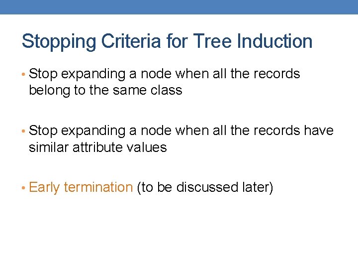 Stopping Criteria for Tree Induction • Stop expanding a node when all the records