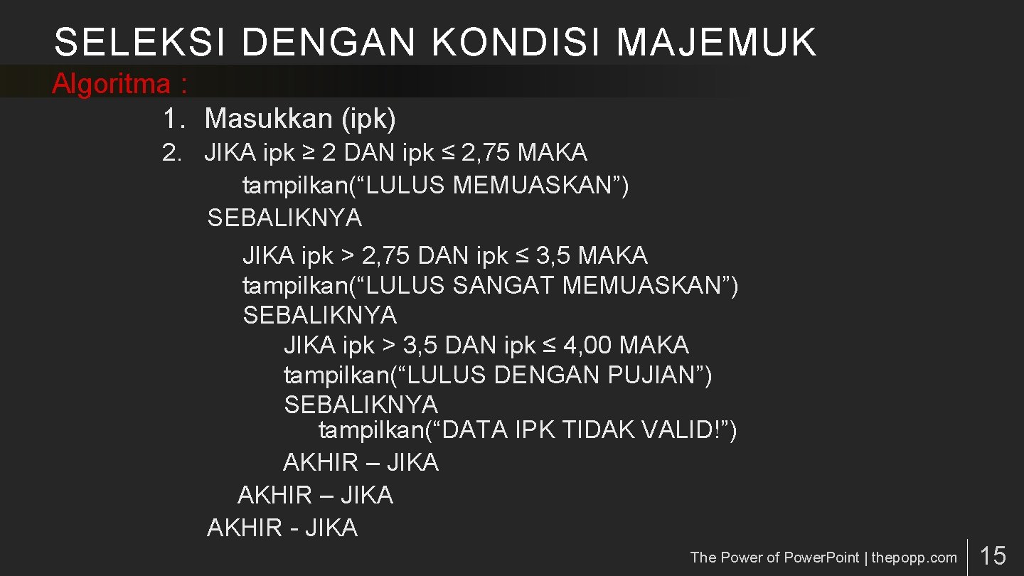 SELEKSI DENGAN KONDISI MAJEMUK Algoritma : 1. Masukkan (ipk) 2. JIKA ipk ≥ 2